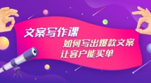 文案写作课：如何写出爆款文案，让客户能买单，价值1999元-课服务