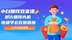 小白赚钱致富课：抢占赚钱先机 快速学会百倍回报（25节视频）-课服务