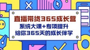 直播带货365成长营，系统大课+专项提升，给你365天的成长伴学-课服务