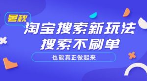 淘宝搜索新玩法，搜索不刷单也能真正做起来，价值980元-课服务