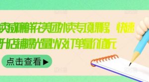 外卖威廉鲜花美团外卖专项课程，快速提升店铺曝光量以及订单量价值2680元-课服务