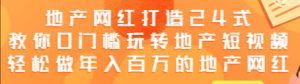 地产网红打造24式，教你0门槛玩转地产短视频，轻松做年入百万的地产网红-课服务