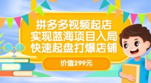 拼多多视频起店，实现蓝海项目入局，快速起盘打爆店铺-课服务