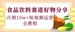 食品饮料赛道好物分享，月销10W+短视频运营全教程！-课服务