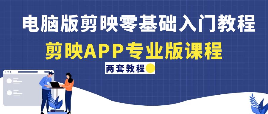 电脑版剪映零基础入门教程+剪映APP专业版课程（两套教程）-课服务