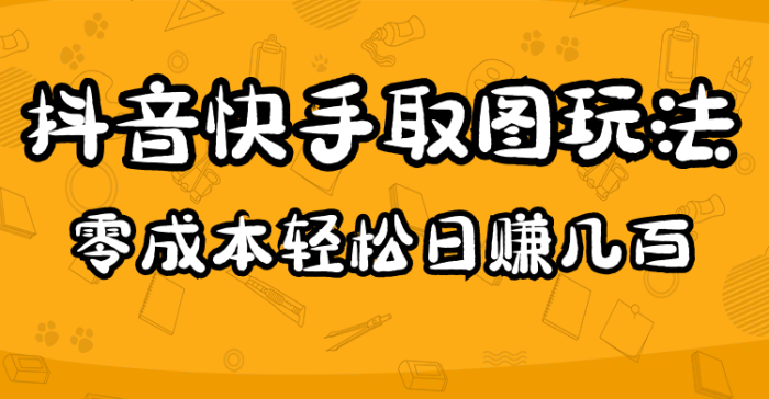 2023抖音快手取图玩法：一个人在家就能做，超简单，0成本-课服务