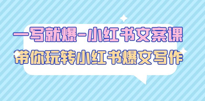 一写就爆-小红书文案课：带你玩转小红收爆文写作（45节课）-课服务