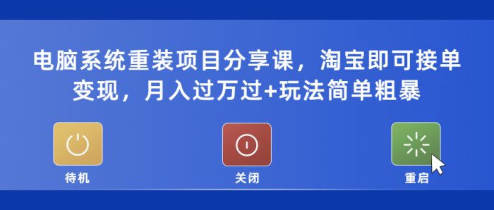 电脑系统重装项目分享课，淘宝即可接单变现，月入过万+玩法简单粗暴-课服务
