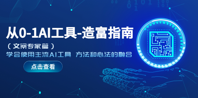 从0-1AI工具-造富指南（文案专家篇）学会使用主流AI工具 方法和心法的融合-课服务