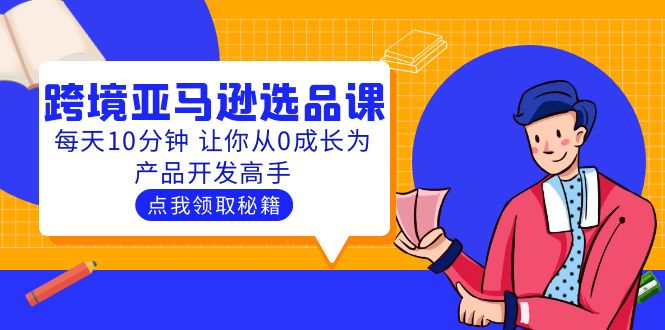聪明人都在学的跨境亚马逊选品课：每天10分钟 让你从0成长为产品开发高手-课服务
