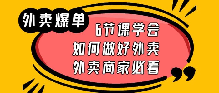 外卖爆单实战课，6节课学会如何做好外卖，外卖商家必看-课服务